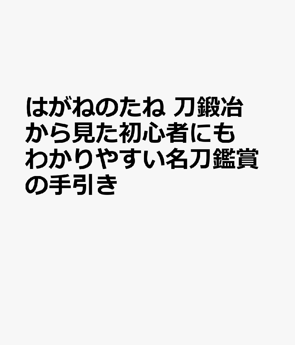 はがねのたね 刀鍛冶から見た初心者にもわかりやすい名刀鑑賞の手引き
