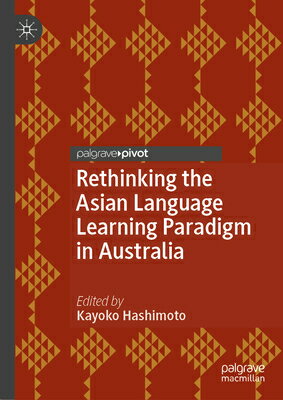 Rethinking the Asian Language Learning Paradigm in Australia RETHINKING THE ASIAN LANGUAGE [ Kayoko Hashimoto ]