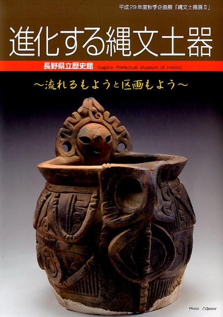 進化する縄文土器 流れるもようと区画もよう／平成29年度長野県立歴史 [ 長野県立歴史館 ]