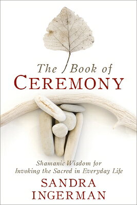 The Book of Ceremony: Shamanic Wisdom for Invoking the Sacred in Everyday Life BK OF CEREMONY [ Sandra Ingerman ]