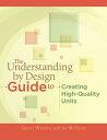 The Understanding by Design Guide to Creating High-Quality Units UNDRSTDG BY DESIGN GT CREATING Grant Wiggins