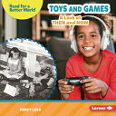 Toys and Games: A Look at Then and Now TOYS & GAMES (Read about the Past (Read f...