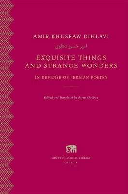 Exquisite Things and Strange Wonders: In Defense of Persian Poetry EXQUISITE THINGS & STRANGE WON （Murty Classical Library of India） 