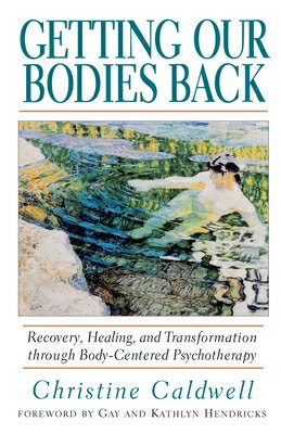 Getting Our Bodies Back: Recovery, Healing, and Transformation Through Body-Centered Psychotherapy