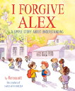 I Forgive Alex: A Simple Story about Understanding I FORGIVE ALEX 
