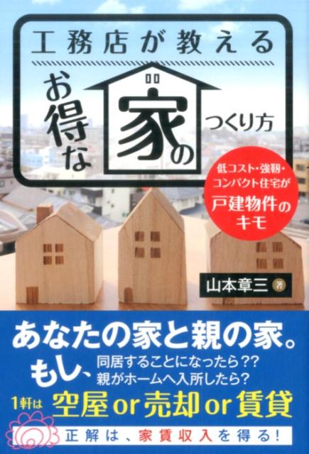 楽天楽天ブックス工務店が教えるお得な家のつくり方 低コスト・強靭・コンパクト住宅が戸建物件のキモ [ 山本章三 ]