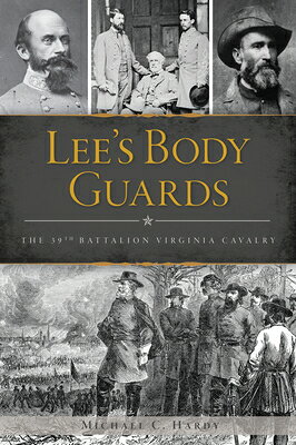 Lee's Body Guards: The 39th Battalion Virginia Cavalry LEES BODY GUARDS （Civil War） 