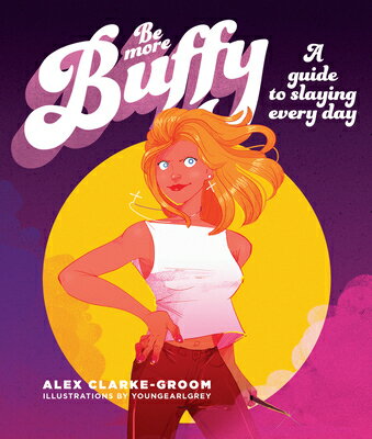 Be More Buffy: A Guide to Slaying Every Day BE MORE BUFFY [ Alex Clarke-Groom ]
