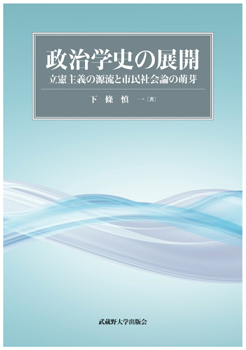 政治学史の展開 立憲主義の源流と市民社会論の萌芽 [ 下條 慎一 ]