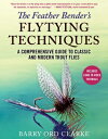 The Feather Bender's Flytying Techniques: A Comprehensive Guide to Classic and Modern Trout Flies FEATHER BENDERS FLYTYING TECHN 