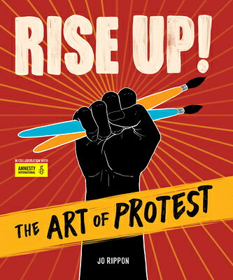 Rise Up! the Art of Protest RISE UP THE ART OF PROTEST 
