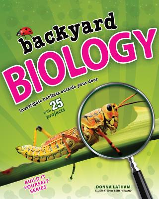 Backyard Biology: Investigate Habitats Outside Your Door with 25 Projects BACKYARD BIOLOGY （Build It Yourself） [ Donna Latham ]