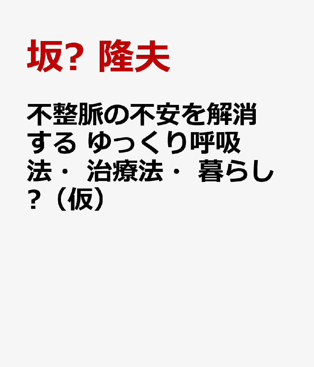 不整脈の不安を解消する ゆっくり呼吸法・治療法・暮らし方（仮）