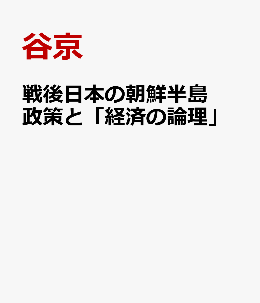 戦後日本の朝鮮半島政策と「経済の論理」 書影