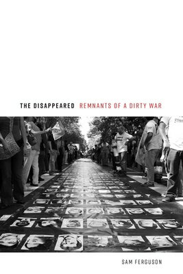 The Disappeared: Remnants of a Dirty War DISAPPEARED 