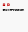 中国共産党の神経系 情報システムの起源・構造・機能 [ 周 俊 ]