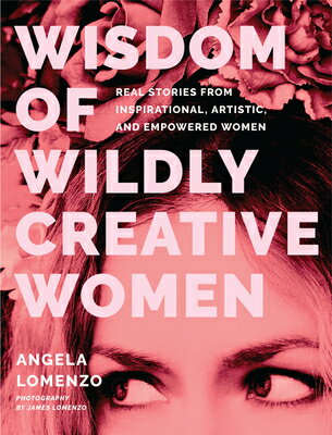 Wisdom of Wildly Creative Women: Real Stories from Inspirational, Artistic, and Empowered Women (Tru WISDOM OF WILDLY CREATIVE WOME 