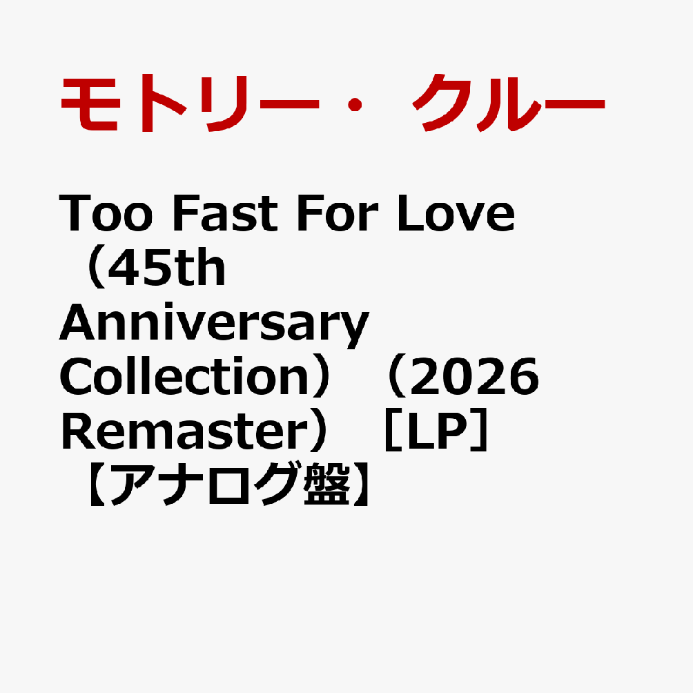 Too　Fast　For　Love（45th　Anniversary　Collection）（2026　Remaster）［LP］【アナログ盤】