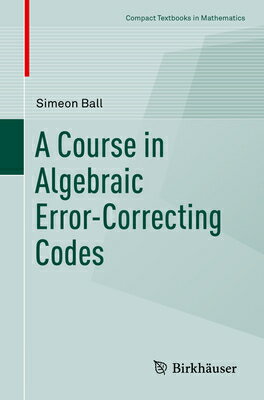 A Course in Algebraic Error-Correcting Codes COURSE IN ALGEBRAIC ERROR-CORR （Compact Textbooks in Mathematics） Simeon Ball