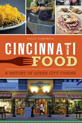 Cincinnati Food: A History of Queen City Cuisine CINCINNATI FOOD （American Palate） [ Polly Campbell ]