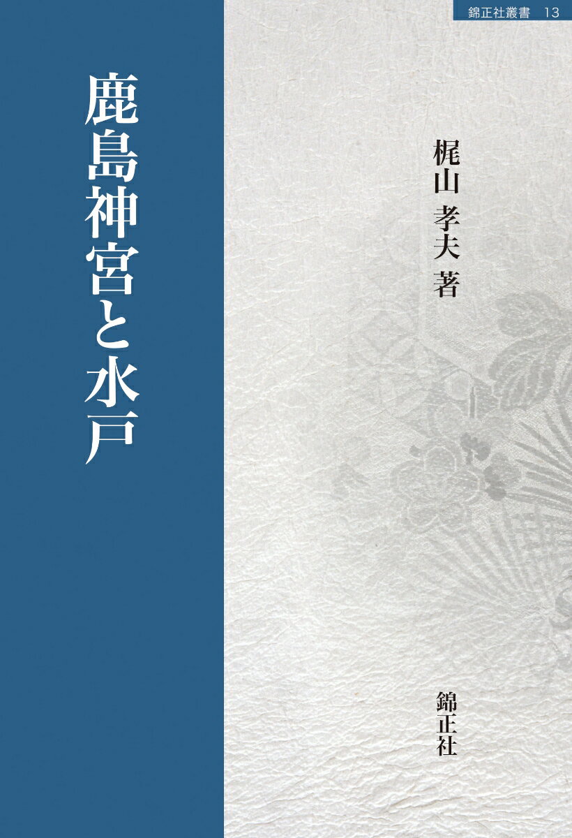 鹿島神宮と水戸 （錦正社叢書） [ 梶山孝夫 ]