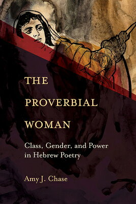 The Proverbial Woman: Class, Gender, and Power in Hebrew Poetry PROVERBIAL WOMAN [ Amy J. Chase ]