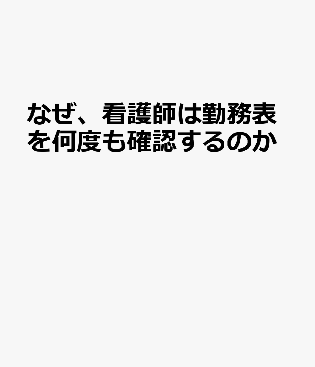 なぜ、看護師は勤務表を何度も確認するのか