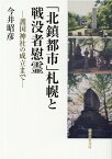 「北鎮都市」札幌と戦没者慰霊 護国神社の成立まで [ 今井昭彦 ]