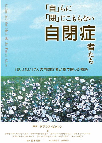 ７人の自閉症者たちが指で語った溢れ出す思いー代替コミュニケーション研究世界的第一人者であるダグラス・ビクレンが教育の在り方を具体的に照らし出す。