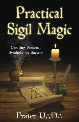 Practical Sigil Magic: Creating Personal Symbols for Success PRAC SIGIL MAGIC Frater U. D.