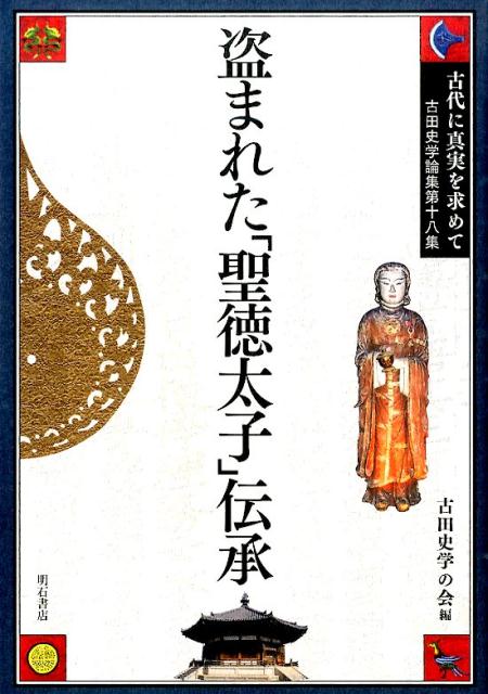 古代に真実を求めて（第18集） 盗まれた「聖徳太子」伝承 （古田史学論集） [ 古田史学の会 ]