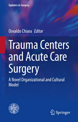 Trauma Centers and Acute Care Surgery: A Novel Organizational and Cultural Model TRAUMA CENTERS & ACUTE CARE SU （Updates in Surgery） [ Osvaldo Chiara ]