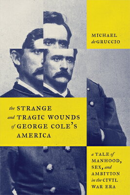 The Strange and Tragic Wounds of George Cole's America: A Tale of Manhood, Sex, and Ambition in the STRANGE & TRAGIC WOUNDS OF GEO [ Michael Degruccio ]