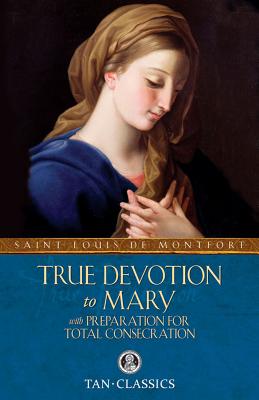 True Devotion to Mary: With Preparation for Total Consecration TRUE DEVOTION TO MARY 