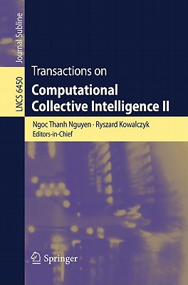 These Transactions publish research in computer-based methods of computational collective intelligence (CCI) and their applications in a wide range of fields such as the Semantic Web, social networks and multi-agent systems. TCCI strives to cover new methodological, theoretical and practical aspects of CCI understood as the form of intelligence that emerges from the collaboration and competition of many individuals (artificial and/or natural). The application of multiple computational intelligence technologies such as fuzzy systems, evolutionary computation, neural systems, consensus theory, etc., aims to support human and other collective intelligence and to create new forms of CCI in natural and/or artificial systems. This second TCCI issue contains a collection of 10 articles selected from high-quality submissions addressing advances in the foundations and applications of computational collective intelligence.