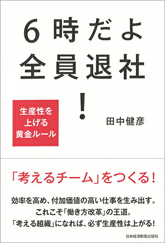 6時だよ　全員退社！ 生産性を上げる黄金ルール [ 田中 健彦 ]