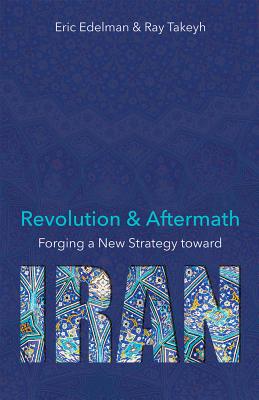 Revolution and Aftermath: Forging a New Strategy Toward Iran Volume 689 REVOLUTION &AFTERMATH [ Eric Edelman ]