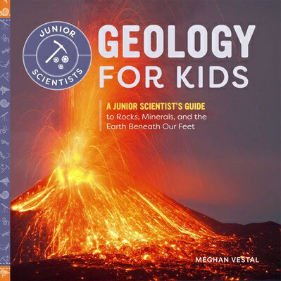 Geology for Kids: A Junior Scientist s Guide to Rocks Minerals and the Earth Beneath Our Feet GEOLOGY FOR KIDS Junior Scientists [ Meghan Vestal ]