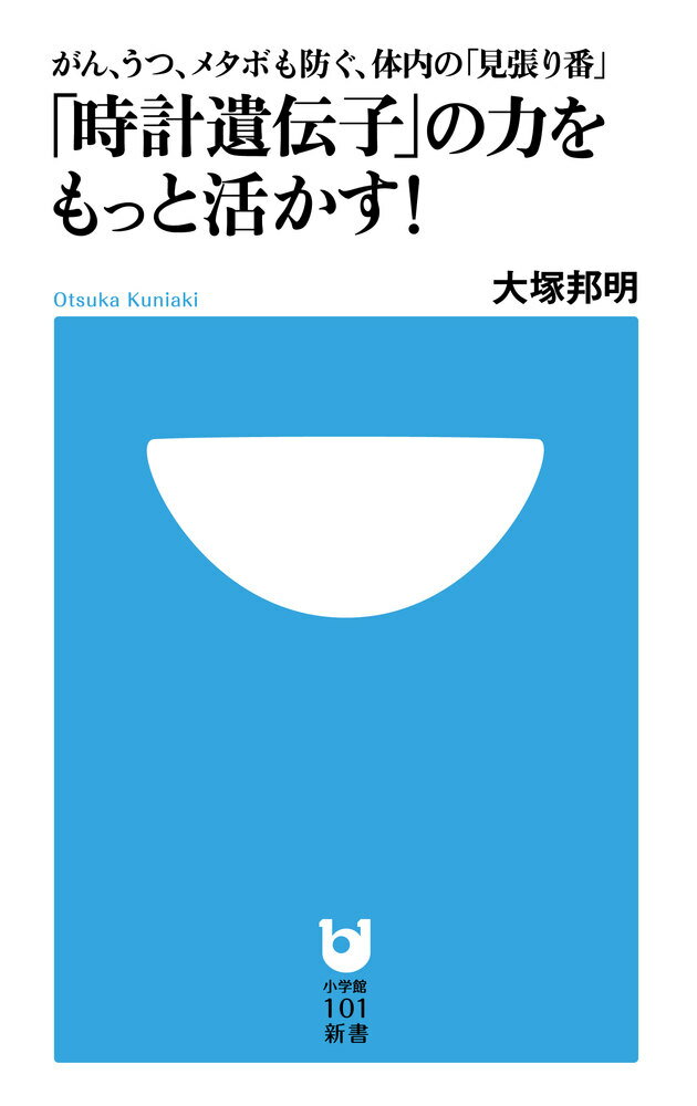 「時計遺伝子」の力をもっと活かす！ がん、うつ、メタボも防ぐ、体内の「見張り番」 （小学館101新書） [ 大塚邦明 ]