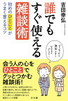 誰でもすぐ使える雑談術 初めのひとことがうまく言えるコツ [ 吉田幸弘 ]