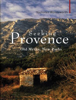 Seeking Provence: Old Myths, New Paths SEEKING PROVENCE （Armchair Traveller (Haus Publishing)） [ Nicholas Woodsworth ]