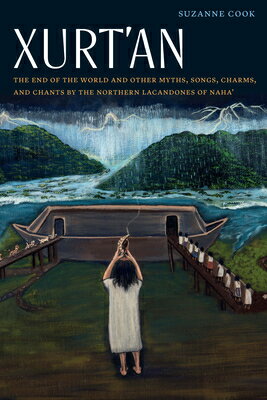 Xurt'an: The End of the World and Other Myths, Songs, Charms, and Chants by the Northern Lacandones XURTAN （Native Literatures of the Americas and Indigenous World Lite） 