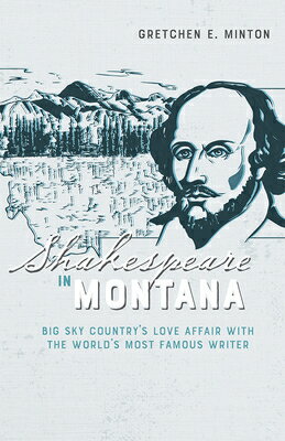 Shakespeare in Montana: Big Sky Country's Love Affair with the World's Most Famous Writer SHAKESPEARE IN MONTANA [ Gretchen E. Minton ]