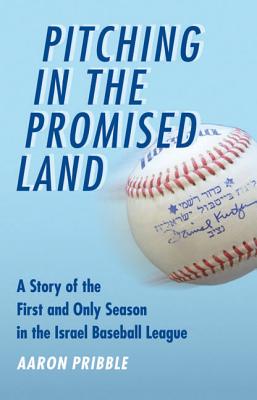 Pitching in the Promised Land: A Story of the First and Only Season in the Israel Baseball League PITCHING IN THE PROMISED LAND [ Aaron Pribble ]