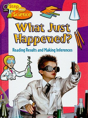 What Just Happened?: Reading Results and Making Inferences WHAT JUST HAPPENED （Step Into Science） [ Paul Challen ]