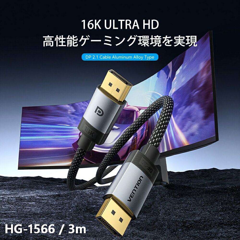 【16K ULTRA HD】
高性能ゲーミング環境を実現
DP 2.1 Cable Aluminum Alloy Type

【驚異的なパフォーマンス】
DisplayPort1.4、1.3、1.2、1.2a、1.1への下位互換あり

【究極の16K＠60Hz映像体験】
DSC圧縮により、16K＠60Hzの映像をスムーズに伝送可能

【360Hzの高リフレッシュレート】
細部までくっきり描写、敵の動きを正確に追跡し、勝利を掴む

【54Gbpsの高帯域幅】
高帯域により、より高い解像度と高速なリフレッシュレートに対応可能

【没入感ある3D映像体験】
立体的な3D映像により、AR／VRアプリケーションとも高い互換性を実現

【ダイナミックHDR対応】
あらゆる色の彩度・色相・明るさを解析し、自然な色合いと優れたディテールを再現します

【スキルを解き放て】
eスポーツゲーマーのために特別に設計・開発されています

【ピンポイントなサウンド体験】
32ビットのオーディオチャンネルが、豊かで臨場感あふれるサウンドを実現します
足音や周囲のわずかな動きも、クリアに聞き取ることができます。
※PLCM、AC-3、DTSおよびその他のオーディオフォーマットに対応

【4層シールド構造】
多層シールドにより、「画面のチラつき」「残像」「遅延」といった問題を徹底的に抑制
第1シールド層：アルミホイル
第2シールド層：グラウンド（GND）
第3シールド層：アルミホイル
第4シールド層：金属編組
PVCジャケット、コットン編みジャケット

【3重強化構造でさらに長持ち】
1アルミニウム合金シェル
傷や摩耗に強く、長期間使っても新品同様の美しさを保ちます
2金メッキ仕様コネクタ
酸化に強く、繰り返しの抜き差しにも耐える高耐久設計
3二重構造でしっかり保護
外層には細かいメッシュ編みを採用し、手触りがよく摩耗にも強い構造。
内層には高耐久PVC素材を使用し、裂けにくさをさらに強化した信頼性の高い構造を実現

【3つの表示モードに対応】
・ミラーモード
・拡張モード
・マルチスクリーン連結モード
※マルチスクリーン連結にはグラフィックカードの対応が必要です

【ご購入前のご注意】
・ケーブルの長さにより、外装ジャケットの編み込みパターンが異なる場合があります。
品質や性能には影響ございません。実際の商品に準じます。
3m：縦編み構造

※商品画像は、実物とお色が多少異なる場合がございます。

【商品詳細】
●ブランド：Vention
●商品名：DP 2.1 Male to Male 16K HD Cable
●モデル：HGB
●カラー：グレー
●インターフェース：DisplayPort オス
●電気メッキ処理：金メッキ
●ジャケット：PVC ＋コットン編み
●シェル：アルミニウム合金
●伝送方向：DisplayPort to DisplayPort
●解像度：16K＠60Hz／8K＠240Hz（下位互換性あり）
●OD：7.5mm
●長さ：3m
●保証：1年
●パッケージ：カラーボックス
●アクセサリー：面ファスナー式ケーブルタイ
