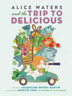 Alice Waters and the Trip to Delicious ALICE WATERS & THE TRIP TO DEL （Food Heroes） [ Jacqueline Briggs Martin ]