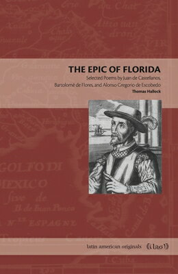 The Epic of Florida: Selected Poems by Juan de Castellanos, Bartolom de Flores, and Alonso Gregorio EPIC OF FLORIDA （Latin American Originals） 