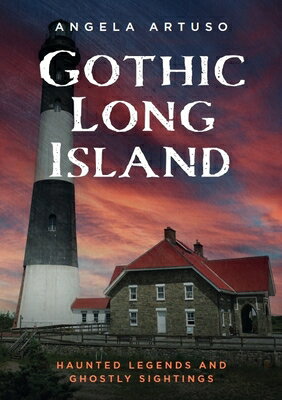 Gothic Long Island: Haunted Legends and Ghostly Sightings GOTHIC LONG ISLAND （Gothic Americana） 