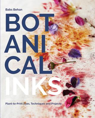 Botanical Inks: Plant-To-Print Dyes, Techniques and Projects